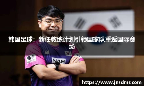 韩国足球：新任教练计划引领国家队重返国际赛场